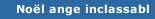 No&euml;l ange inclassabl