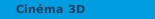 Cin&eacute;ma 3D