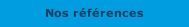 Nos r&eacute;f&eacute;rences